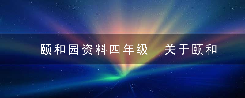 颐和园资料四年级 关于颐和园的介绍